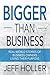 Bigger Than Business: Real-World Stories of Business Owners Living Their Purpose