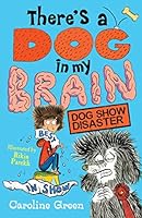 There's a Dog in My Brain: Dog Show Disaster 1406399442 Book Cover