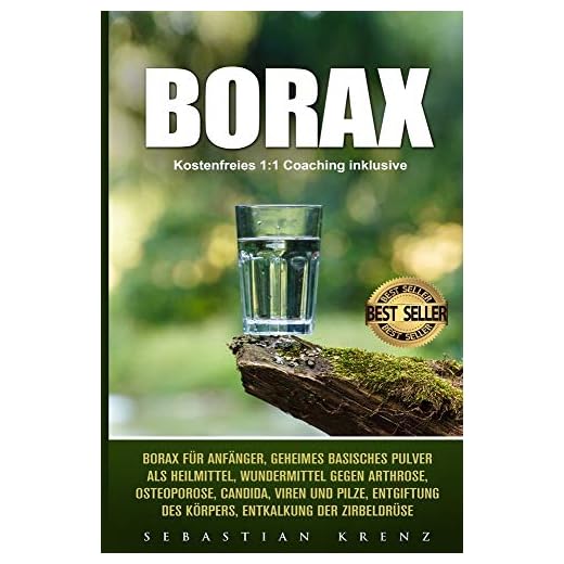 Borax: Borax Für Anfänger, Geheimes Basisches Pulver ALS Heilmittel, Wundermittel Gegen Arthrose, Osteoporose, Candida, Viren Und Pilze, Entgiftung Des Körpers, Entkalkung Der Zirbeldrüse