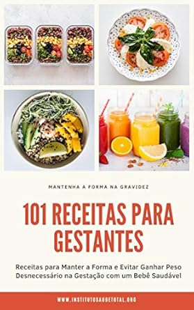 101 Receitas para Gestantes: Receitas para Manter a Forma e Evita...