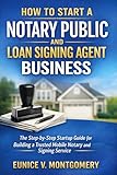 How to Start a Notary Public and Loan Signing Agent Business: The Step-by-Step Startup Guide for Building a Trusted Mobile Notary and Signing Service