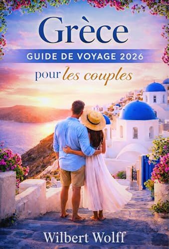 Grèce Guide de voyage 2026 Pour les couples: Le chemin que seuls les habitants connaissent, où les moments deviennent des souvenirs (French Edition)