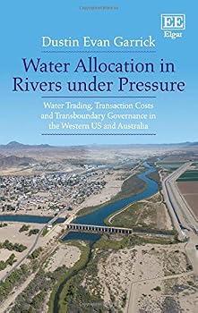 Water Reform in a Transaction Costs World: Water Trading and Basin Governance in the Western Us and Australia. Dustin E. Garrick