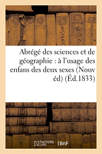 Abrégé Des Sciences Et de Géographie: À l'Usage Des Enfans Des Deux Sexes Nouvelle Édition (Histoire) (French Edition)