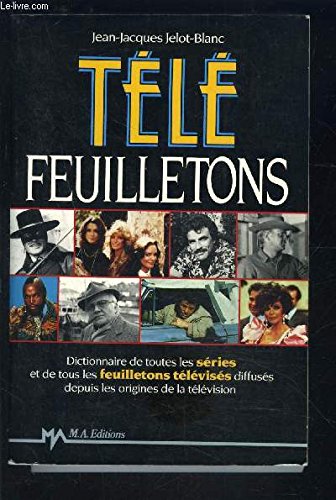 Télé feuilletons : Dictionnaire de toutes les séries et de tous les feuilletons télévisés diffusés depuis les origines de la télévision