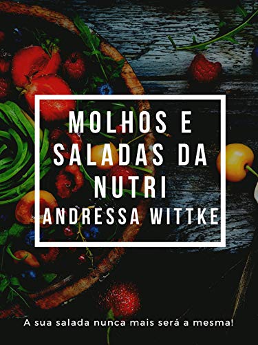 Saladas e Molhos da Nutri Andressa Wittke: A sua salada nunca mais será a mesma!