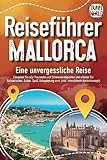  REISEFÜHRER MALLORCA - Eine unvergessliche Reise: Erkunden Sie alle Traumorte und Sehenswürdigkeiten und erleben Sie Kulinarisches, Action, Spaß, Entspannung uvm. (inkl. interaktivem Kartenkonzept)
