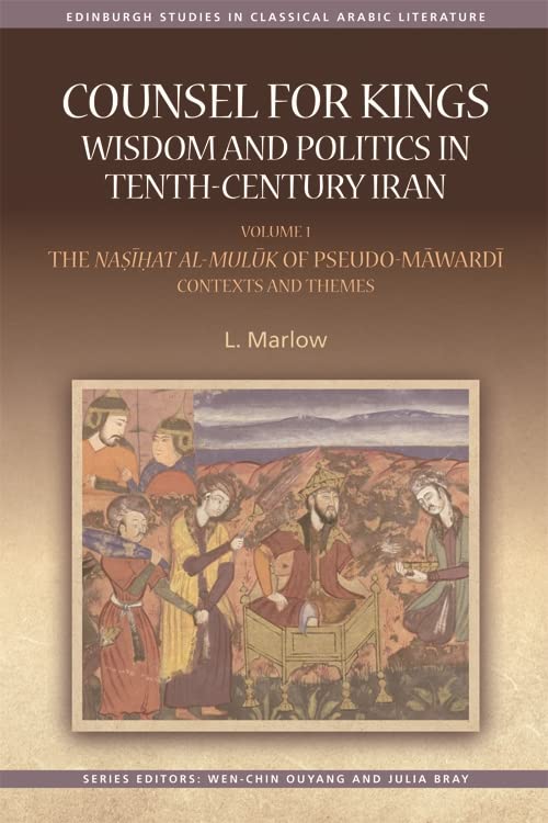 Counsel for Kings: Wisdom and Politics in Tenth-Century Iran: Volume I: The Nasihat al-muluk of Pseudo-Mawardi: Contexts and Themes (Edinburgh Studies in Classical Arabic Literature)