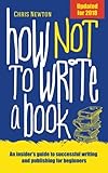 How Not To Write A Book: An insiders guide to successful writing and publishing for beginners