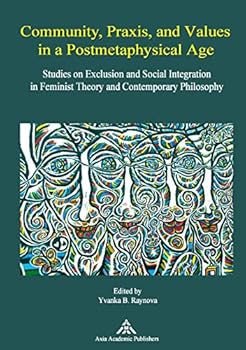 Paperback Community, Praxis, and Values in a Postmetaphysical Age: Studies on Exclusion and Social Integration in Feminist Theory and Contemporary Philosophy Book