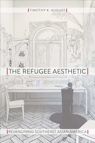 The Refugee Aesthetic: Reimagining Southeast Asian America (Asian American History & Cultu)