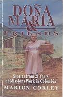 Dona Maria & friends: Stories from 20 years of missions work in Colombia 1563090082 Book Cover