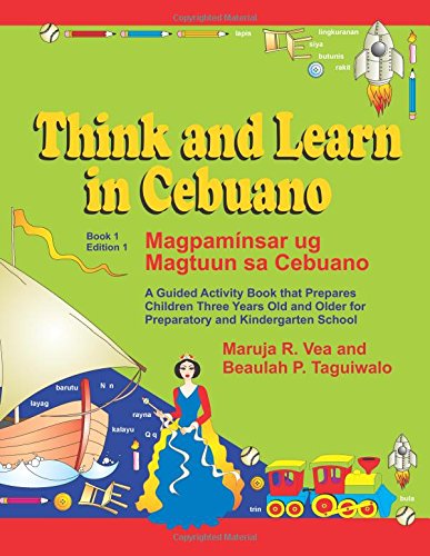 Think and Learn in Cebuano (Book 1 Edition 1) Magpaminsar ug Magtuun sa Cebuano: A Guided Activity Book that Prepares Children Three Years Old and Older for Preparatory and Kindergarten School