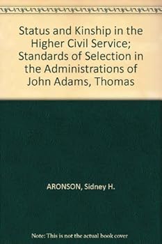 Hardcover Status and Kinship in the Higher Civil Service; Standards of Selection in the Administrations of John Adams, Thomas Book