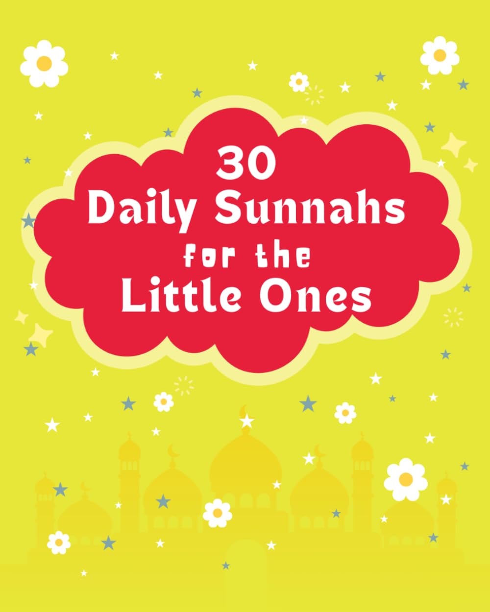 30 Daily Sunnahs for the Little Ones: A Fun and Easy Guide to Hadith, Islamic Manners, and Daily Habits for Children