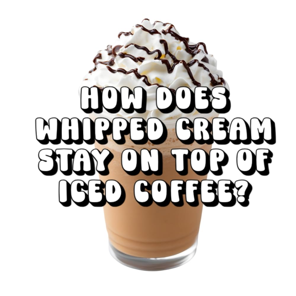 How Does Whipped Cream Stay on Top of Iced Coffee?