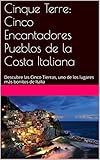 Cinque Terre: Cinco Encantadores Pueblos de la Costa Italiana: Descubre las Cinco Tierras, uno de los lugares más bonitos de Italia