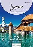 luzern reiseführer pdf  Luzern mit Vierwaldstätter See - ReiseMomente: 50 Mikroabenteuer zum Entdecken und Genießen (ReiseMomente: Mikroabenteuer zum Entdecken und Genießen)