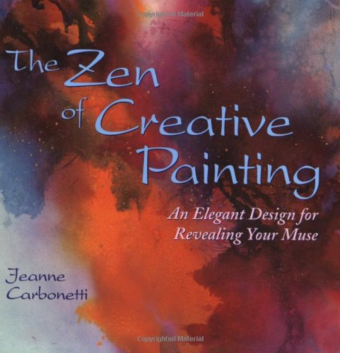 The Zen of Creative Painting: An Elegant Design for Revealing Your Muse (Practical Art Books)