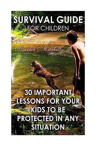 Survival Guide for Children: 30 Important Lessons For Your Kids to Be Protected in Any Situation