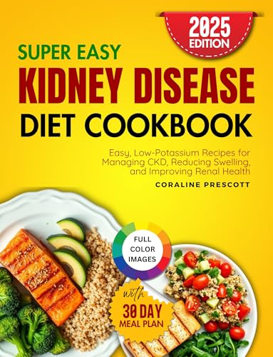 Super Easy Kidney Disease Diet Cookbook: Low-Potassium Recipes for Managing CKD, Reducing Swelling and Improving Renal Health