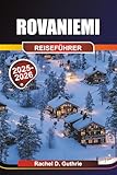 Rovaniemi Reiseführer 2025-2026: Abenteuer in der Arktis, Nordlichter, Samische Kultur, Huskys & Rentiere, Schneesport, Rovaniemi