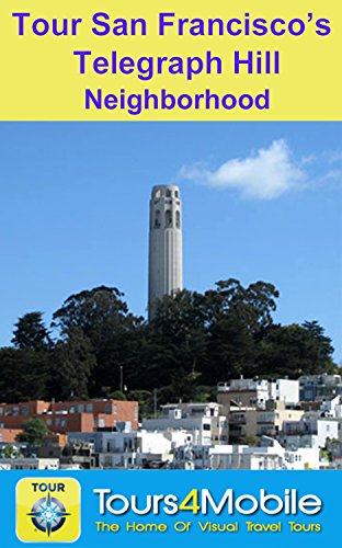 Tour San Francisco's Telegraph Hill Neighborhood: A Self-guided Pictorial Walking Tour (Tours4Mobile, Visual Travel Tours Book 211)