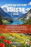 GUIDE DE VOYAGE SUISSE 2026: « Votre aventure ultime 2026 des Pics Alpins...