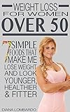 Weight Loss for Women Over 50: 7 Simple Foods that Make Me Lose Weight And Look Younger, Healthier & Fitter
