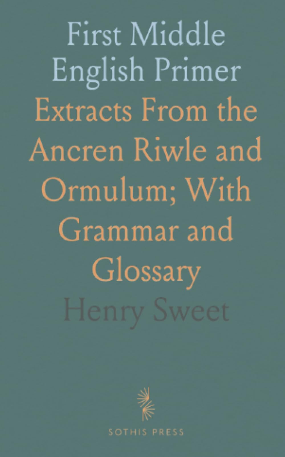 First Middle English Primer: Extracts From the Ancren Riwle and Ormulum; With Grammar and Glossary