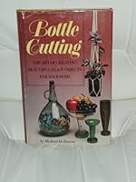 Bottle Cutting the Art of Creating Beautiful Glass Objects for Your Home B000GWE418 Book Cover