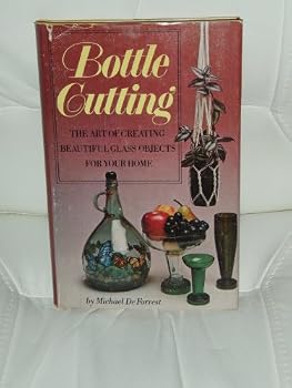 Paperback Bottle Cutting the Art of Creating Beautiful Glass Objects for Your Home Book