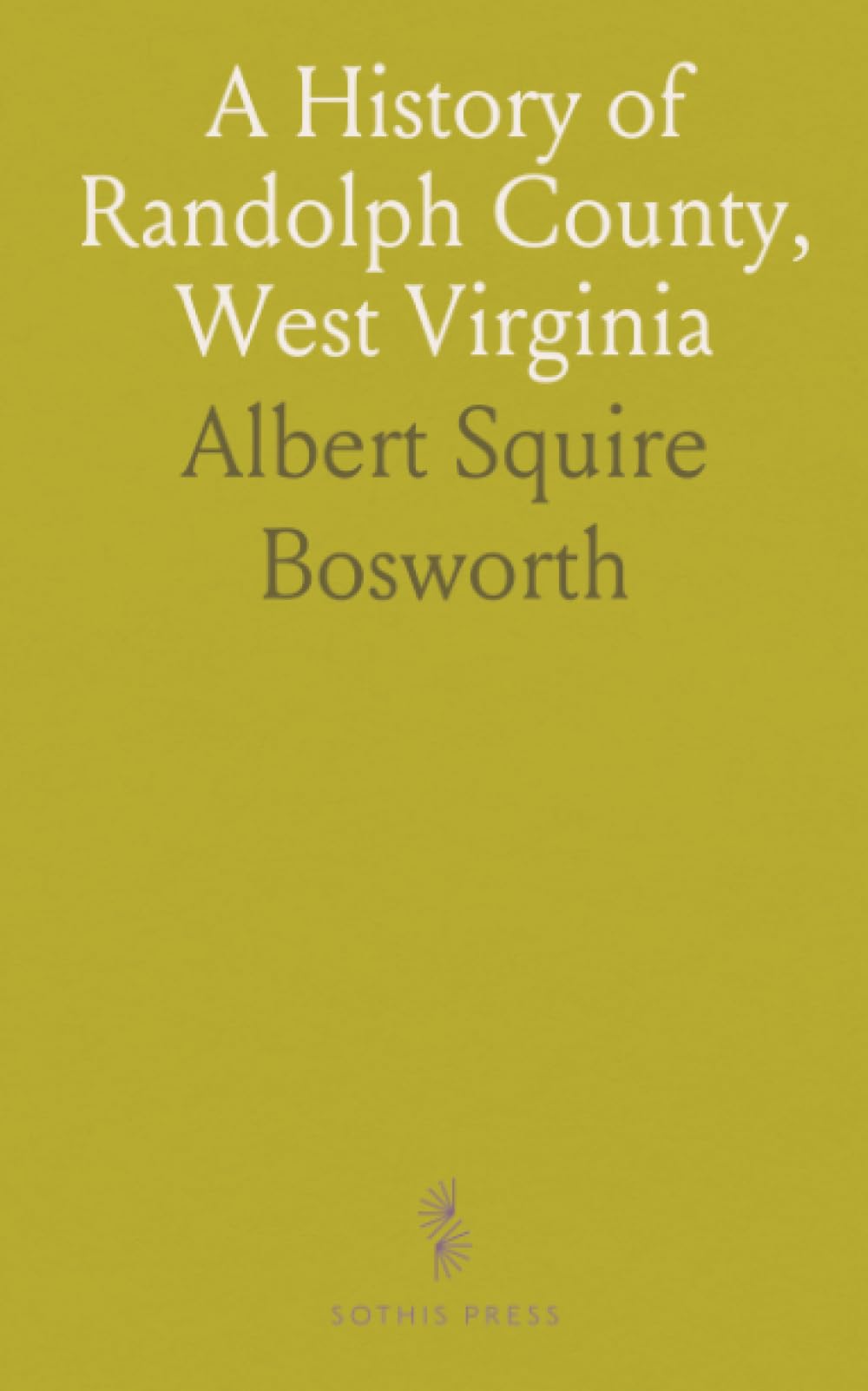 A History of Randolph County, West Virginia: From Its Earliest Exploration and Settlement to the Present Time