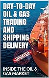 DAY-TO-DAY OIL & GAS TRADING AND SHIPPING DELIVERY INSIDE THE OIL & GAS MARKET (UPDATED VERSION)