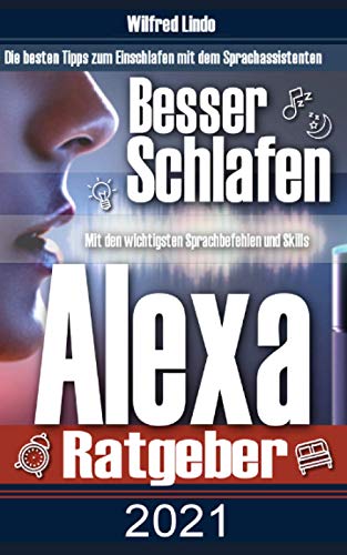 Alexa: Besser Schlafen Ratgeber: Die besten Tipps zum Einschlafen mit dem Sprachassistenten. Mit den wichtigsten Sprachbefehlen und Skills