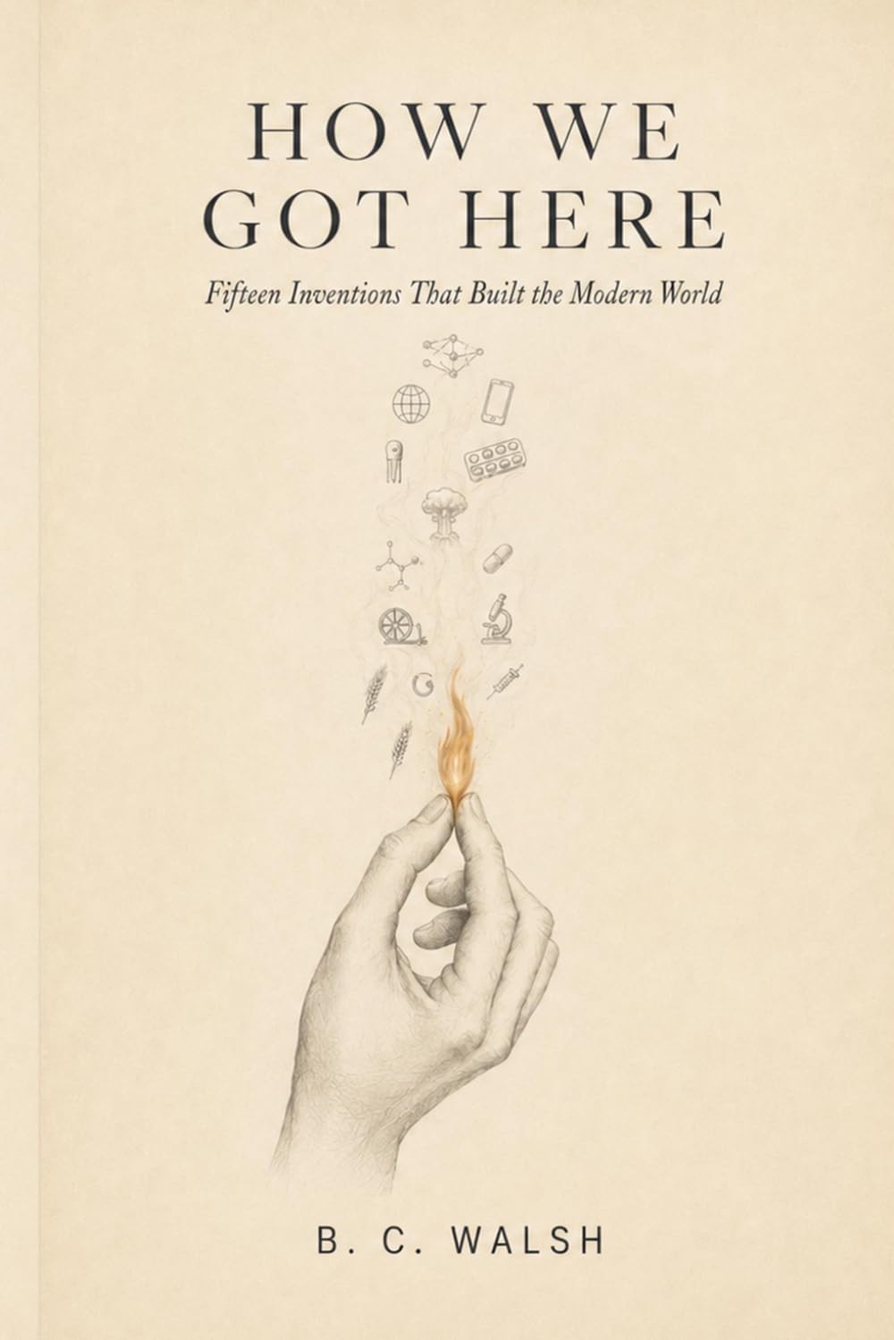 How We Got Here: Fifteen Inventions That Built the Modern World