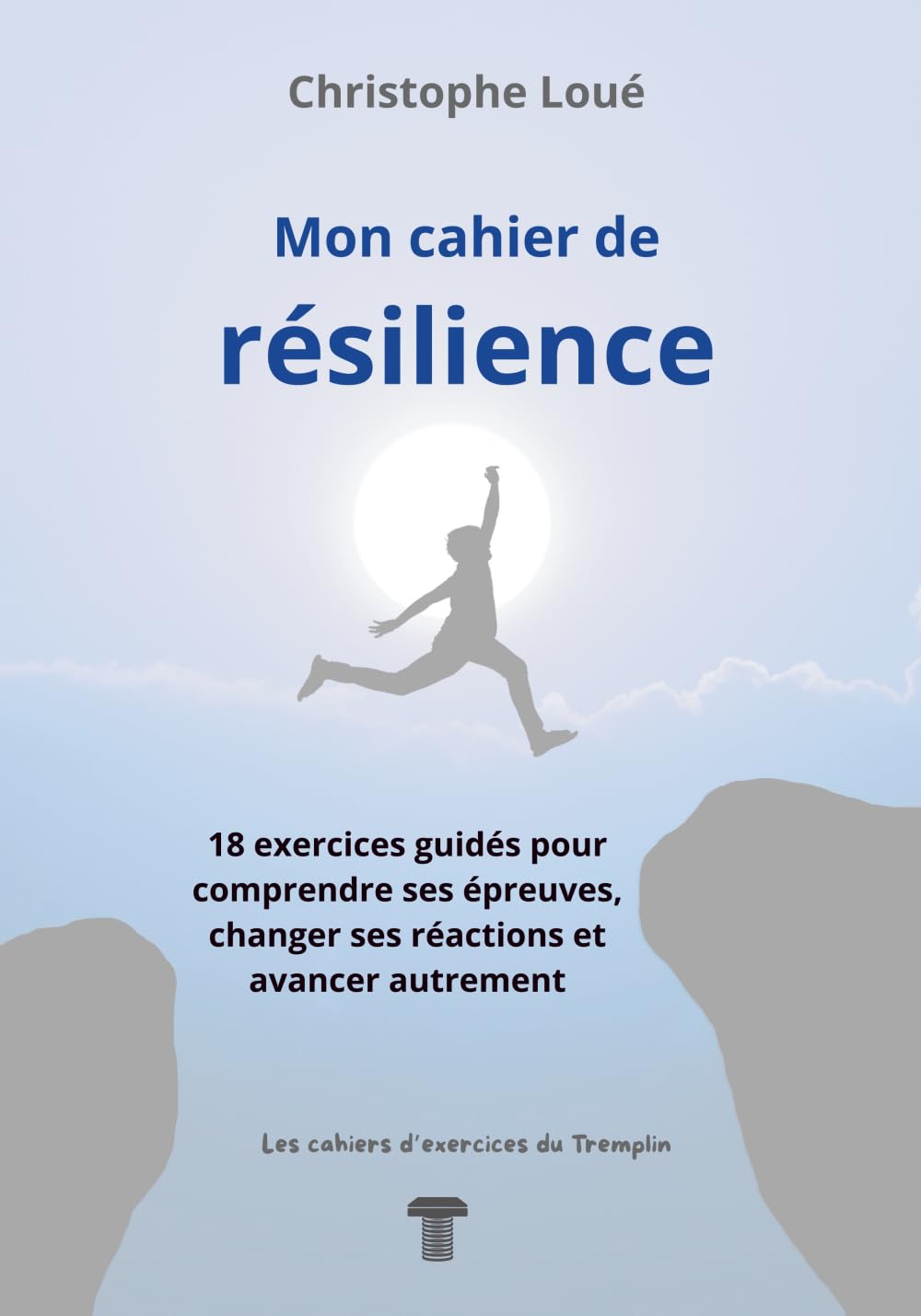 Mon cahier de résilience: 18 exercices guidés pour comprendre ses épreuves, changer ses réactions et avancer autrement (Les cahiers d'exercices du Tremplin)