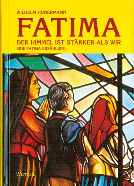 Fatima: Der Himmel ist stärker als wir. Eine Fatima-Erzählung