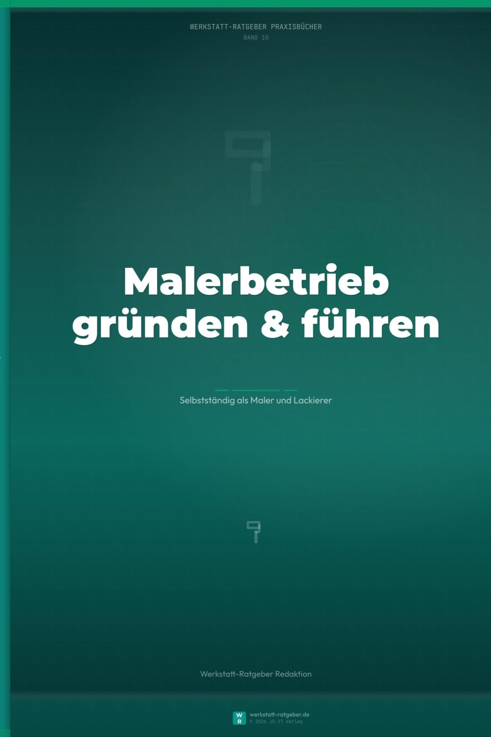 Malerbetrieb gründen und führen: Selbstständig als Maler und Lackierer — Kalkulation, Akquise und Betriebsführung für Maler- und Lackierbetriebe (Werkstatt-Ratgeber Praxisbücher)
