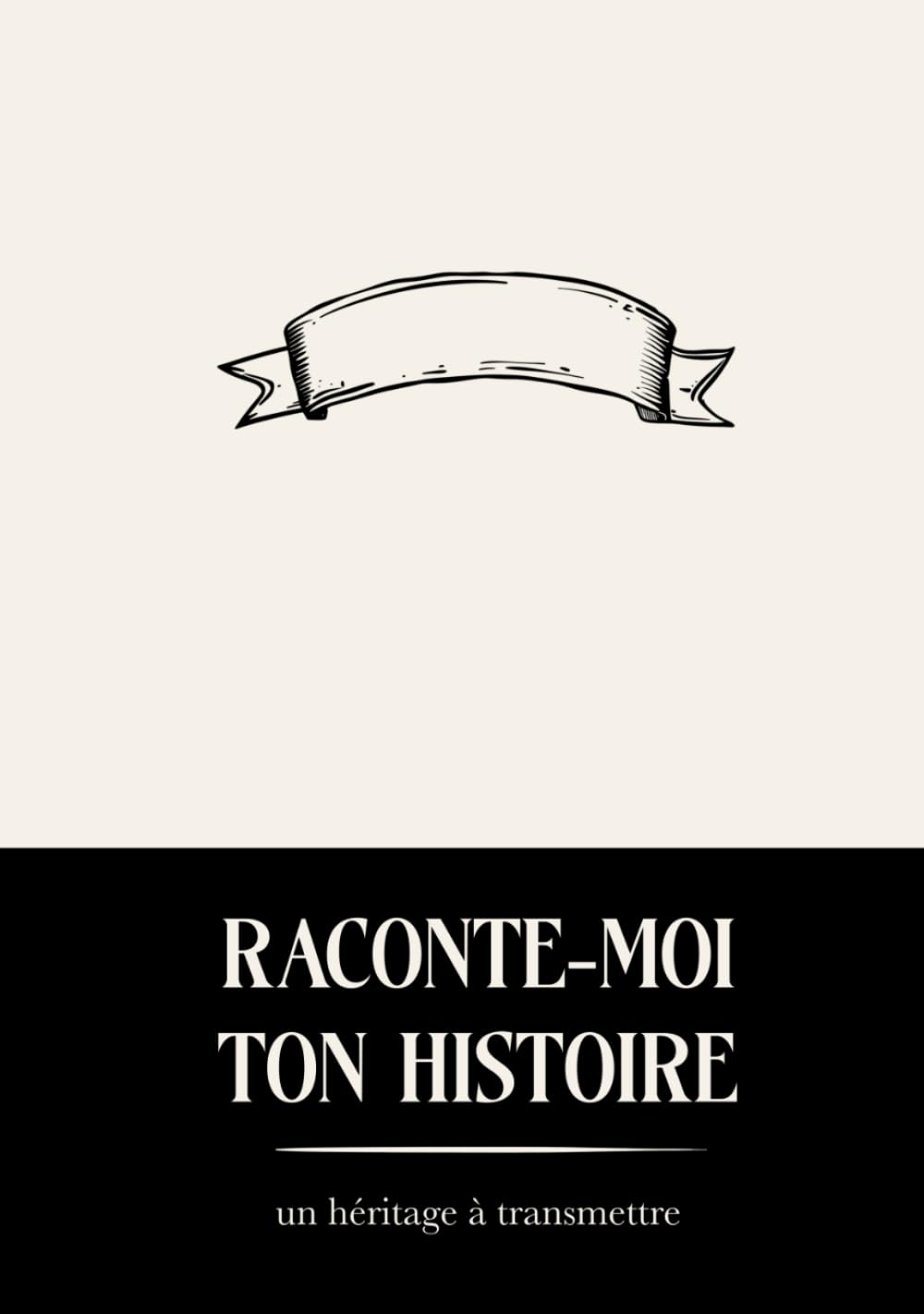 Raconte-Moi ton Histoire: un livre à offrir et à compléter - Nouvelle édition augmentée
