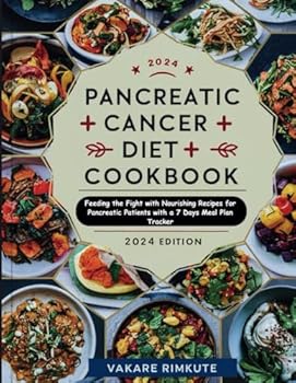 Pancreatic Cancer Diet Cookbook: Feeding the Fight with Nourishing Recipes for Pancreatic Patients with a 7 Days Meal Plan Tracker