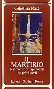 Vedi scheda su Amazon Il martirio. Testimonianza e spiritualità nei primi secoli