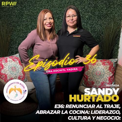 #E36: Renunciar al Traje, Abrazar la Cocina_ Liderazgo, Cultura y Negocio con Sandy Hurtado
