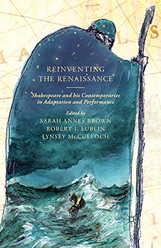 Reinventing the Renaissance: Shakespeare and his Contemporaries in Adaptation and Performance