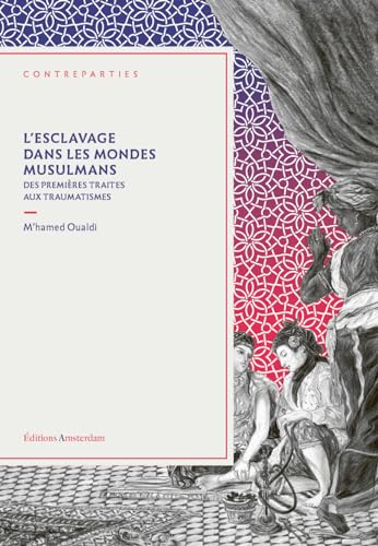 L'esclavage dans les mondes musulmans: Des premières traites aux...