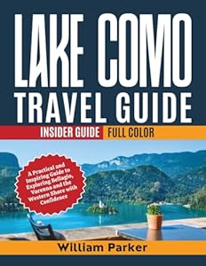 Lake Como Travel Guide (Full Color + Updated for Modern Travel): A Practical and Inspiring Guide to Exploring Bellagio, Varenna, Como, and the Western Shore with Confidence