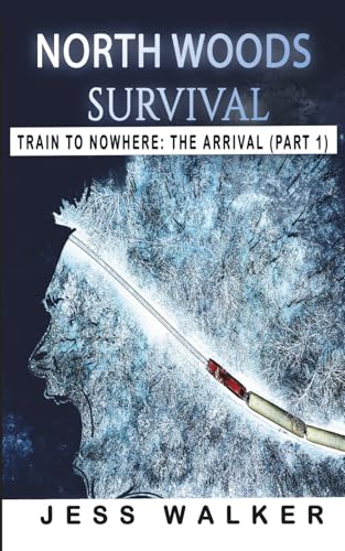 North Woods Survival: Train to Nowhere: A Wilderness Adventure Thriller (Train to Nowhere: North Woods Survival Series)