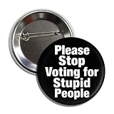Please Stop Voting for Stupid People Button Pin Anti Trump