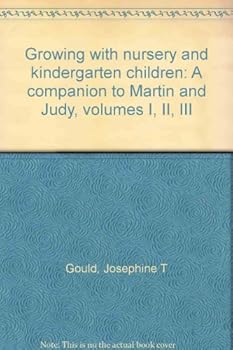 Growing with Nursery and Kindergarten Children: A Companion to Martin and Judy Volumes I, II, II.