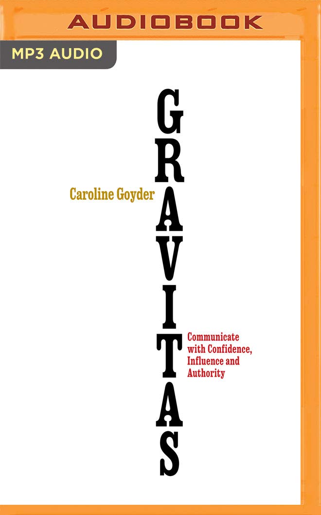 Gravitas: Communicate With Confidence Influence and Authority